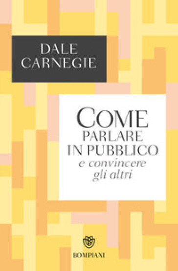 Come parlare in pubblico e convincere gli altri - Dale Carnegie