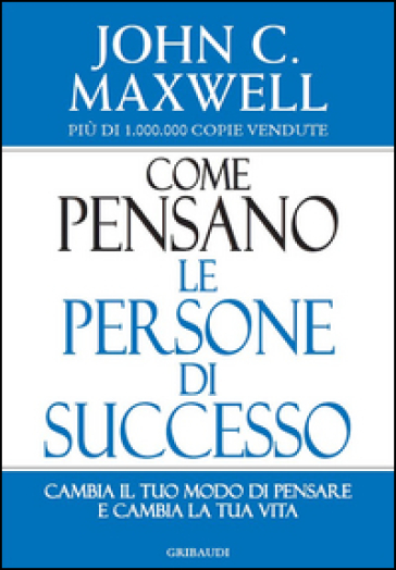 Come pensano le persone di successo. Cambia il tuo modo di pensare e cambia la tua vita - John C. Maxwell