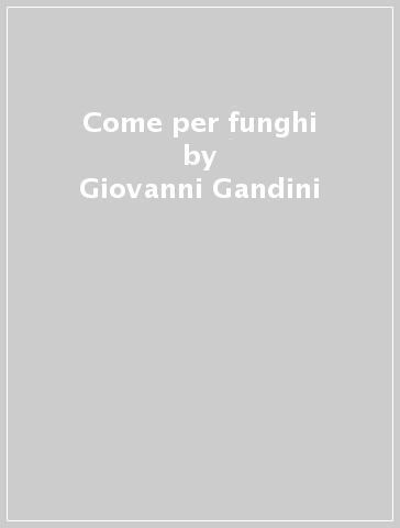 Come per funghi - Giovanni Gandini