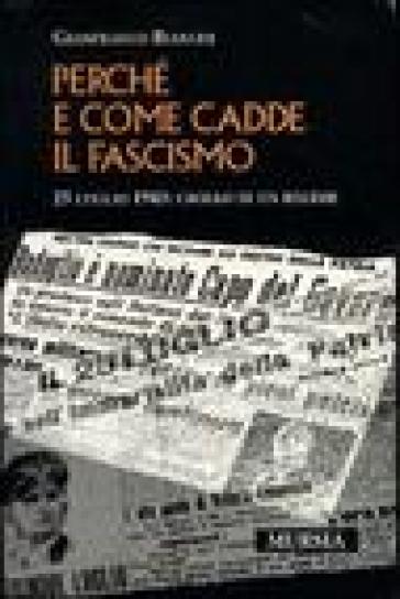 Come e perché cadde il fascismo. 25 luglio 1943: crollo di un regime - Gianfranco Bianchi