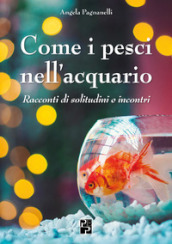 Come i pesci nell acquario. Racconti di solitudini e incontri