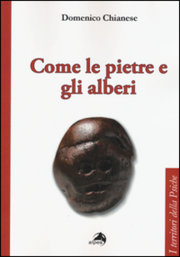 Come le pietre e gli alberi. Psicoanalisi ed estetica del vivere - Domenico Chianese