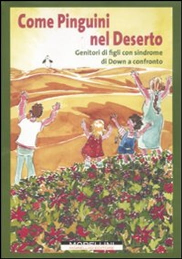 Come pinguini nel deserto. Genitori di figli con sindrome di Down a confronto - Morellini Editore