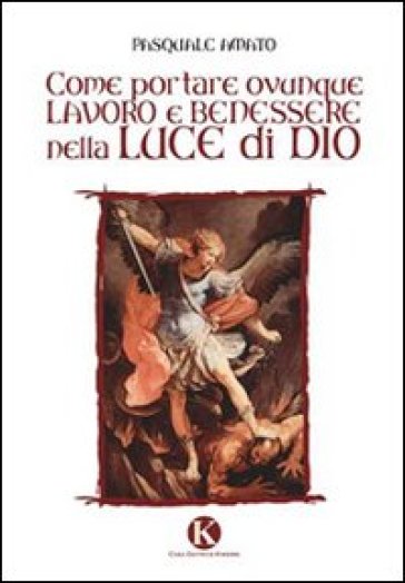 Come portare ovunque lavoro e benessere nella luce di Dio - Pasquale Amato