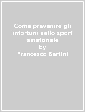 Come prevenire gli infortuni nello sport amatoriale - Francesco Bertini