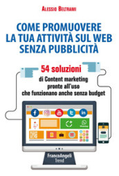 Come promuovere la tua attività sul web senza pubblicità. 54 soluzioni di Content marketing pronte all