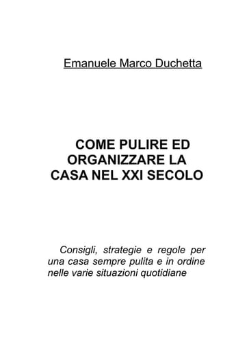 Come pulire ed organizzare la casa nel XXI secolo - Emanuele Marco Duchetta