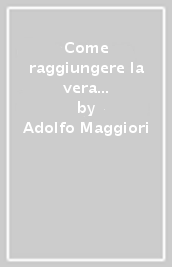 Come raggiungere la vera felicità. Autobiografia