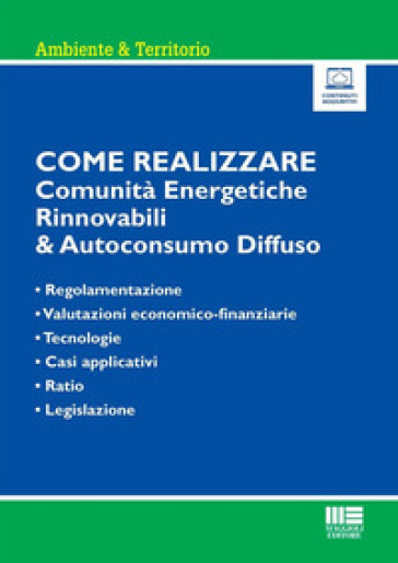 Come realizzare comunità energetiche rinnovabili & autoconsumo diffuso. Regolamentazione, valutazioni economico-finanziarie, tecnologie, casi applicativi, ratio e legislazione. Con espansione online