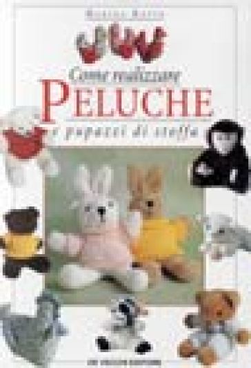 Come realizzare peluche e pupazzi di stoffa - Marina Ratto