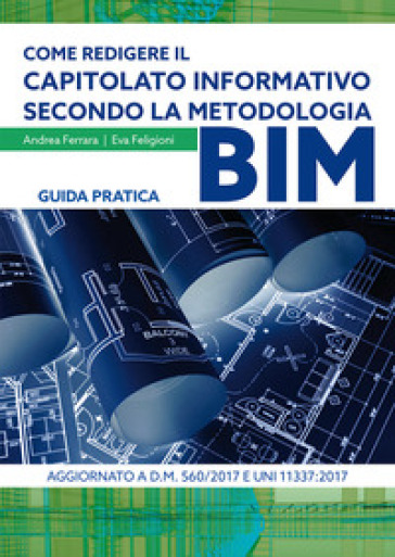 Come redigere il capitolato informativo secondo la metodologia BIM. Guida pratica - Andrea Ferrara - Eva Feligioni