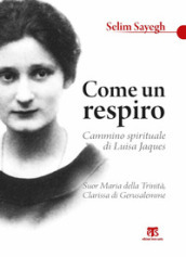 Come un respiro. Cammino spirituale di Luisa Jaques, suor Maria della Trinità, clarissa di Gerusalemme