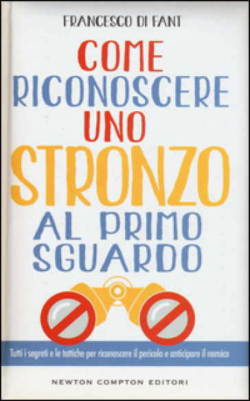 Come riconoscere uno stronzo al primo sguardo. Tutti i segreti e le tattiche per riconoscere il pericolo e anticipare il nemico - Francesco Di Fant