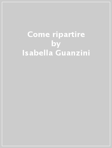 Come ripartire - Isabella Guanzini