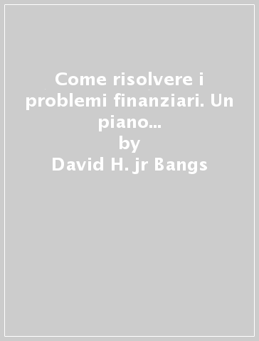 Come risolvere i problemi finanziari. Un piano d'azione per la gestione della liquidità nella piccola-media impresa - David H. jr Bangs - David H. jr. Bangs