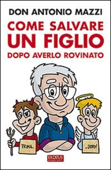 Come salvare un figlio. Dopo averlo rovinato - Antonio Mazzi