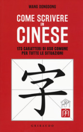 Come scrivere in cinese. 175 caratteri di uso comune per tutte le situazioni