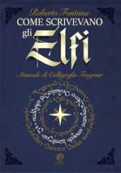 Come scrivevano gli Elfi. Manuale di Calligrafia Elfica. Ediz. per la scuola