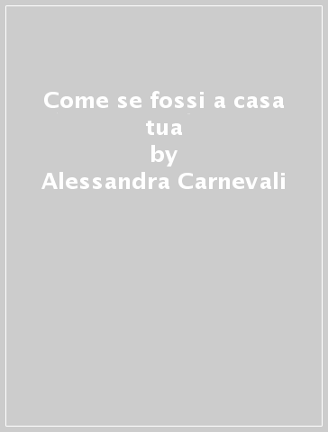 Come se fossi a casa tua - Alessandra Carnevali