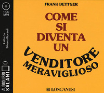 Come si diventa un venditore meraviglioso letto da Silvano Piccardi. Audiolibro. CD Audio formato MP3 - Frank Bettger