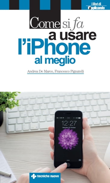 Come si fa a usare l'iPhone al meglio - Andrea De Marco - Francesco Pignatelli