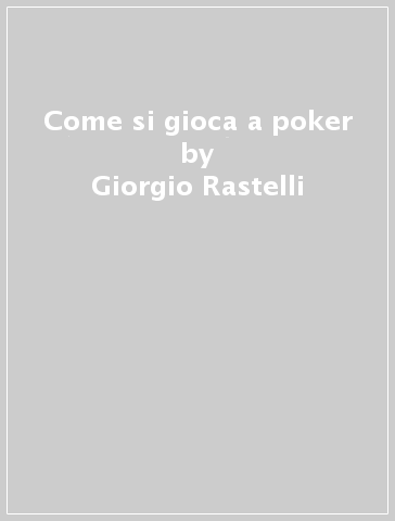 Come si gioca a poker - Giorgio Rastelli