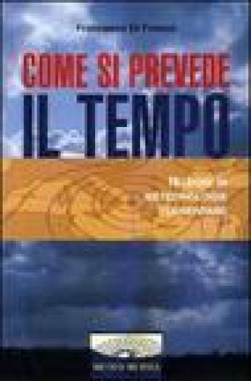 Come si prevede il tempo. Nozioni di meteorologia elementare - Francesco Di Franco