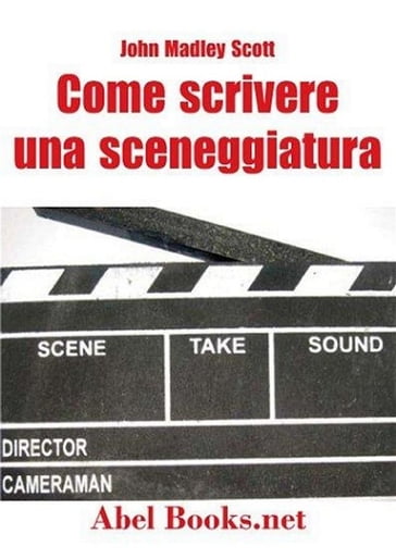 Come si scrive una sceneggiatura - John Madley Scott