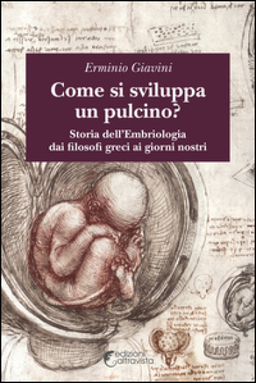 Come si sviluppa un pulcino? Storia dell'embriologia dai filosofi greci ai giorni nostri - Erminio Giavini