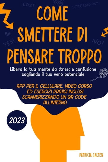 Come smettere di pensare troppo: Libera la tua mente da stress e confusione cogliendo il tuo vero potenziale - Patricia Calten