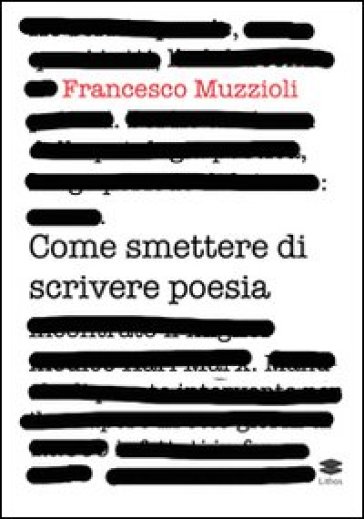 Come smettere di scrivere poesia. Manuale di pronto intervento per il recupero in otto giorni di 12.000 infettati in forma grave - Francesco Muzzioli | 