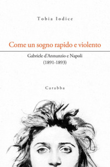 Come un sogno rapido e violento. Gabriele d'Annunzio e Napoli (1891-1893) - Tobia Iodice | 