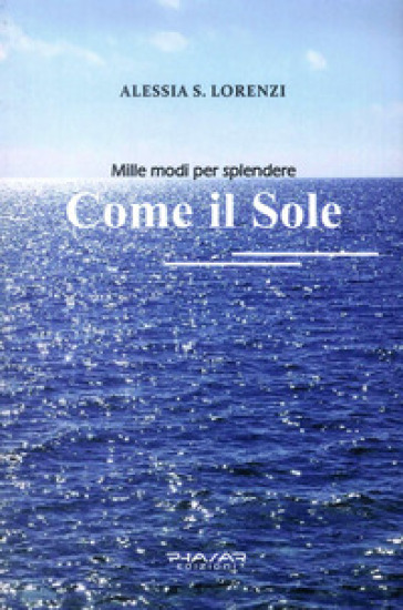 Come il sole. Mille modi per splendere - Alessia S. Lorenzi