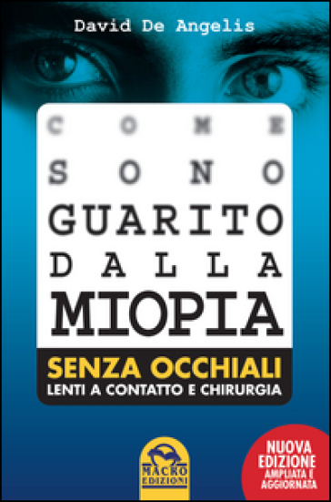 Come sono guarito dalla miopia. Senza occhiali, lenti a contatto e chirurgia - David De Angelis