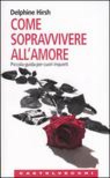 Come sopravvivere all'amore. Piccola guida per cuori inquieti - Delphine Hirsh