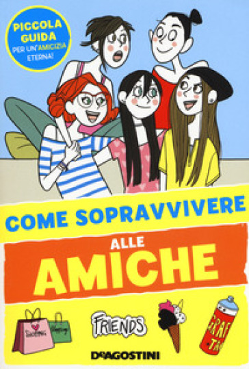 Come sopravvivere alle amiche. Ediz. a colori - Eleonora Olivieri