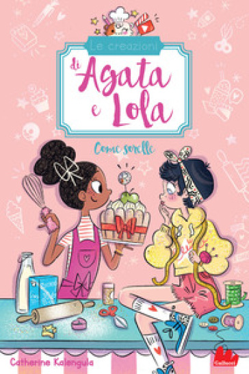 Come sorelle. Le creazioni di Agata e Lola - Catherine Kalengula - Libro -  Mondadori Store