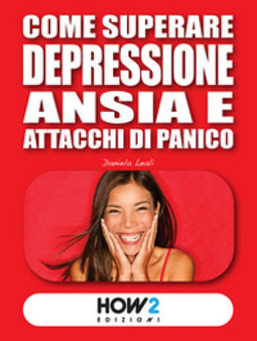 Come superare depressione, ansia e attacchi di panico - Daniela Leali