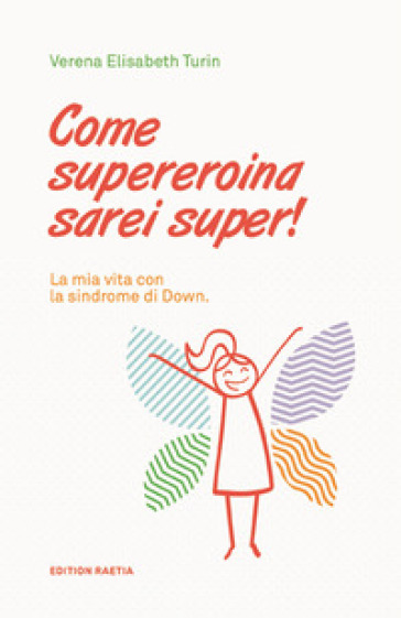 Come supereroina sarei super! La mia vita con la sindrome di Down - Verena Elisabeth Turin