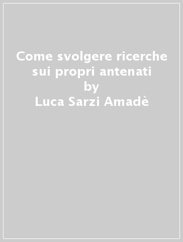 Come svolgere ricerche sui propri antenati - Luca Sarzi Amadè