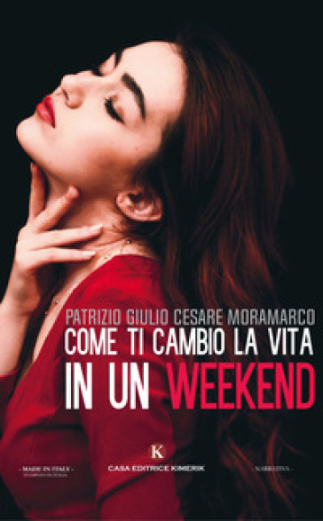 Come ti cambio la vita in un weekend - Patrizio Giulio Cesare Moramarco