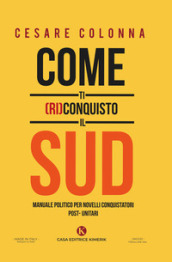 Come ti (ri)conquisto il Sud. Manuale politico per novelli conquistatori post-unitari