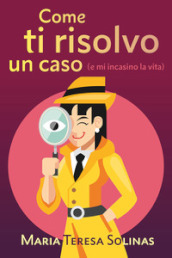 Come ti risolvo un caso (e mi incasino la vita)