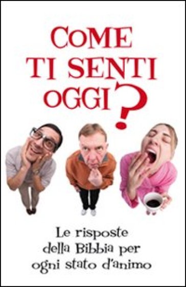 Come ti senti oggi? Le risposte della Bibbia per ogni stato d'animo