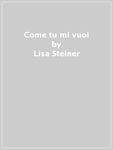 Come tu mi vuoi - Lisa Steiner