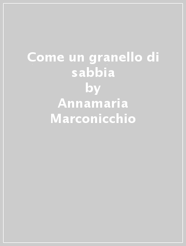 Come un granello di sabbia - Annamaria Marconicchio