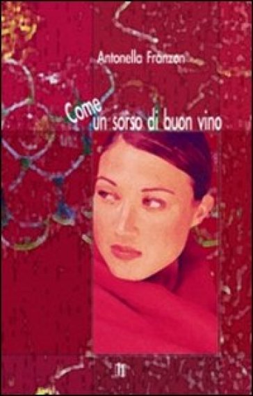 Come un sorso di buon vino - Antonella Franzon