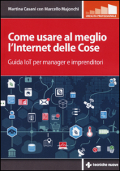 Come usare al meglio l Internet delle cose. Guida IoT per manager e imprenditori