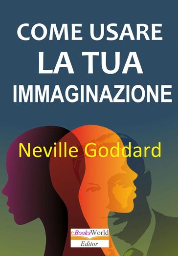 Come usare la tua Immaginazione - Neville Goddard