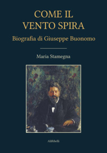 Come il vento spira. Biografia di Giuseppe Buonomo - Maria Stamegna